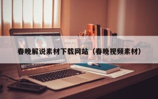 宜春春晚解说素材下载网站（春晚视频素材）