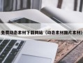 宜春免费动态素材下载网站（动态素材图片素材）