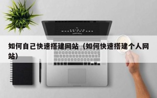 宜春如何自己快速搭建网站（如何快速搭建个人网站）